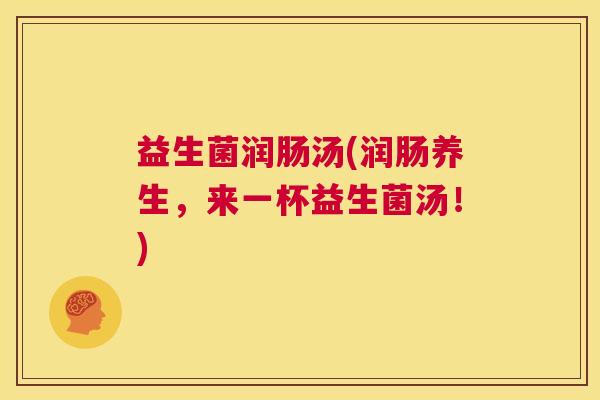 益生菌润肠汤(润肠养生，来一杯益生菌汤！)