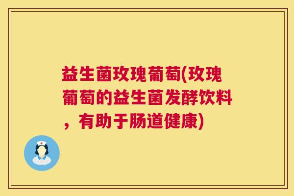 益生菌玫瑰葡萄(玫瑰葡萄的益生菌发酵饮料，有助于肠道健康)