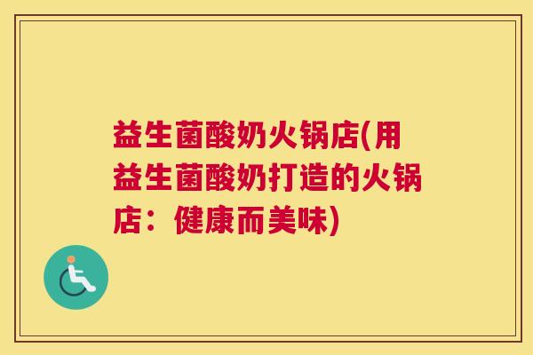 益生菌酸奶火锅店(用益生菌酸奶打造的火锅店：健康而美味)