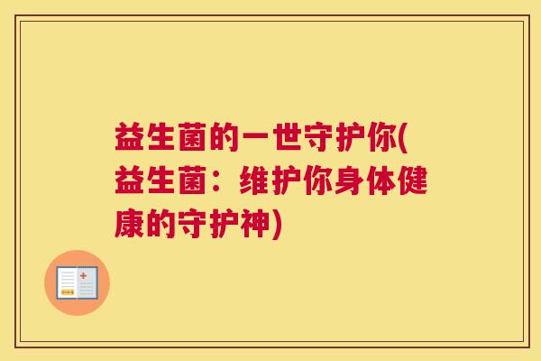 益生菌的一世守护你(益生菌：维护你身体健康的守护神)