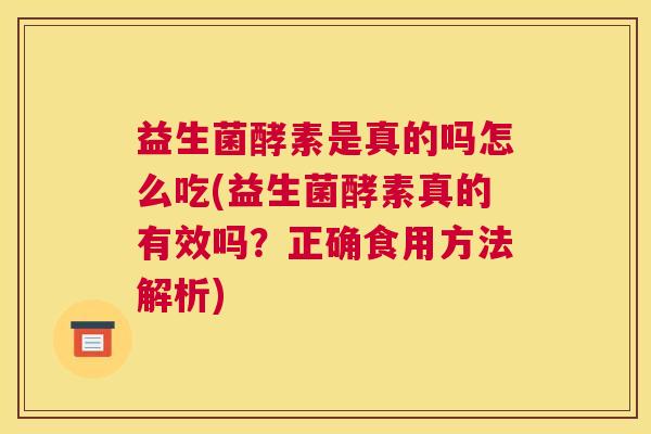 益生菌酵素是真的吗怎么吃(益生菌酵素真的有效吗？正确食用方法解析)
