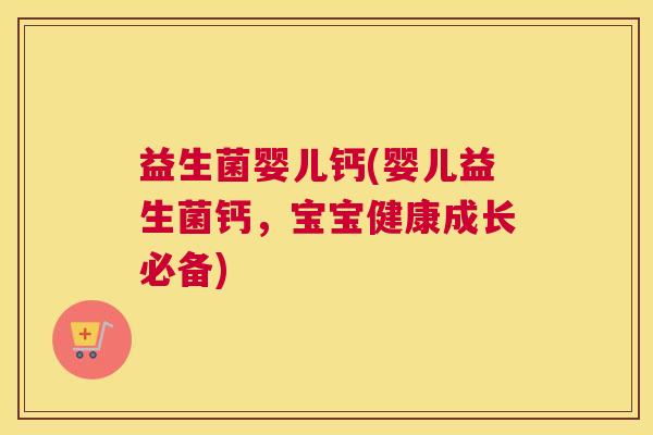 益生菌婴儿钙(婴儿益生菌钙，宝宝健康成长必备)