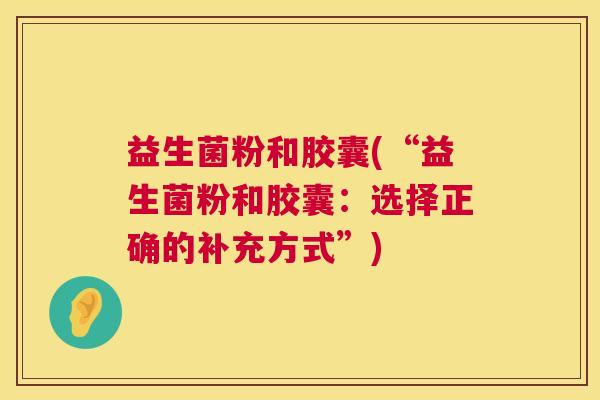 益生菌粉和胶囊(“益生菌粉和胶囊：选择正确的补充方式”)