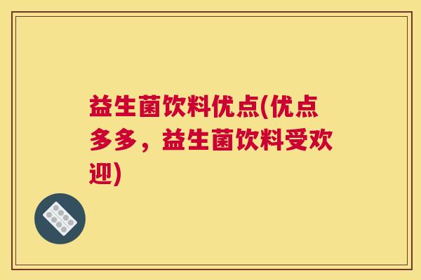 益生菌饮料优点(优点多多，益生菌饮料受欢迎)