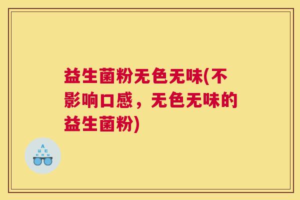 益生菌粉无色无味(不影响口感，无色无味的益生菌粉)