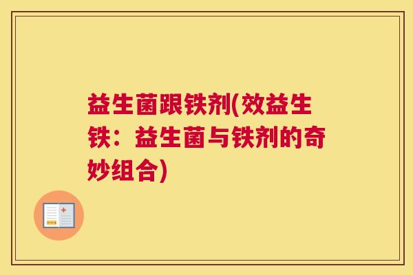 益生菌跟铁剂(效益生铁：益生菌与铁剂的奇妙组合)