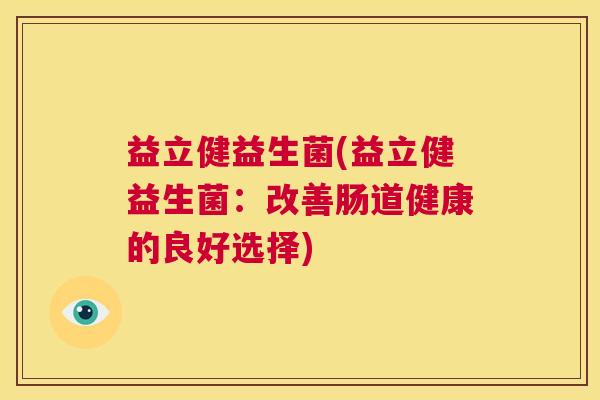 益立健益生菌(益立健益生菌：改善肠道健康的良好选择)
