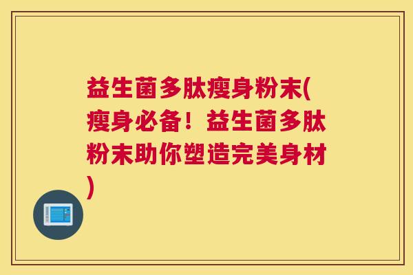 益生菌多肽瘦身粉末(瘦身必备！益生菌多肽粉末助你塑造完美身材)