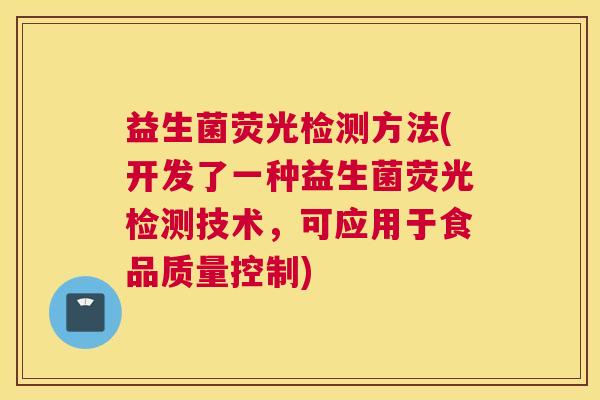 益生菌荧光检测方法(开发了一种益生菌荧光检测技术，可应用于食品质量控制)