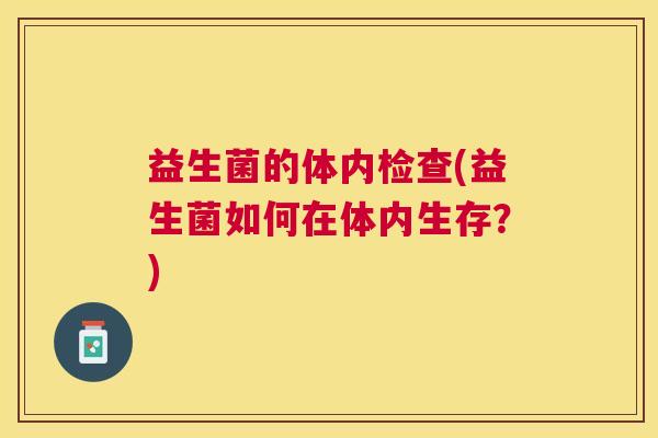 益生菌的体内检查(益生菌如何在体内生存？)