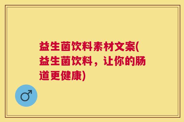 益生菌饮料素材文案(益生菌饮料，让你的肠道更健康)