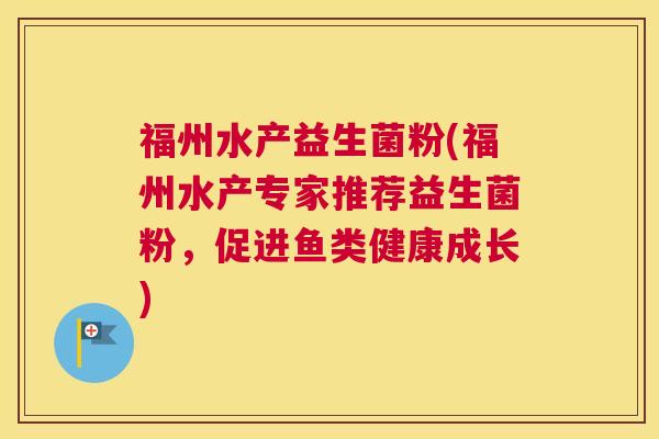 福州水产益生菌粉(福州水产专家推荐益生菌粉，促进鱼类健康成长)