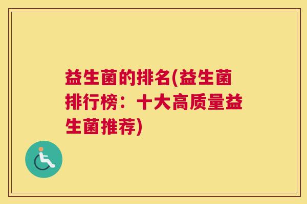 益生菌的排名(益生菌排行榜：十大高质量益生菌推荐)
