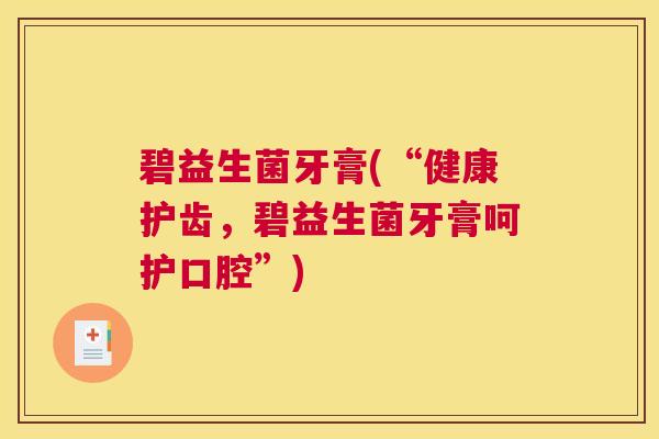 碧益生菌牙膏(“健康护齿，碧益生菌牙膏呵护口腔”)