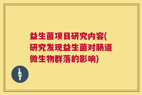 益生菌项目研究内容(研究发现益生菌对肠道微生物群落的影响)