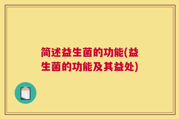 简述益生菌的功能(益生菌的功能及其益处)