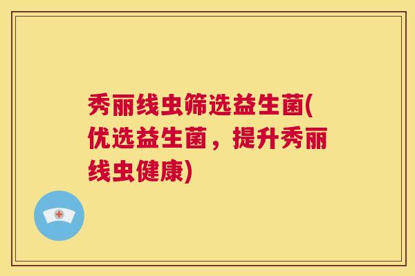 秀丽线虫筛选益生菌(优选益生菌，提升秀丽线虫健康)