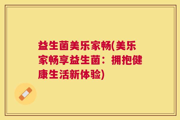 益生菌美乐家畅(美乐家畅享益生菌：拥抱健康生活新体验)