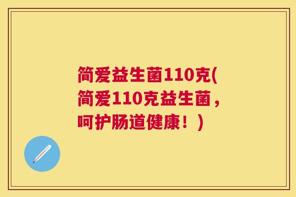 简爱益生菌110克(简爱110克益生菌，呵护肠道健康！)
