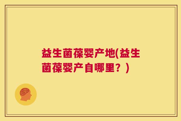 益生菌葆婴产地(益生菌葆婴产自哪里？)