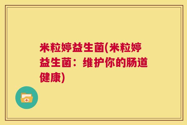 米粒婷益生菌(米粒婷益生菌：维护你的肠道健康)