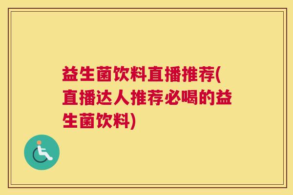 益生菌饮料直播推荐(直播达人推荐必喝的益生菌饮料)