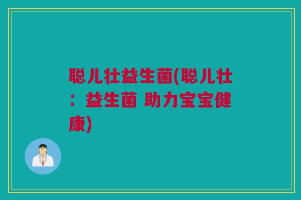 聪儿壮益生菌(聪儿壮：益生菌 助力宝宝健康)