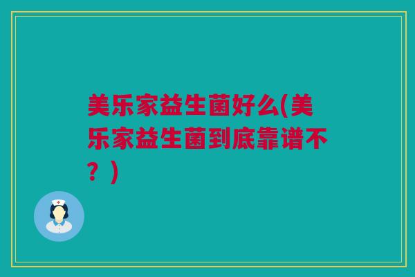 美乐家益生菌好么(美乐家益生菌到底靠谱不？)