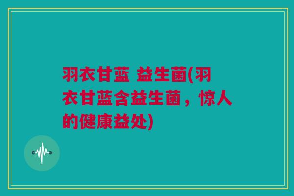 羽衣甘蓝 益生菌(羽衣甘蓝含益生菌，惊人的健康益处)