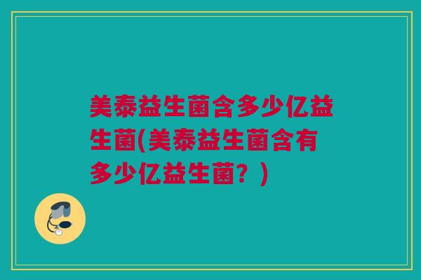 美泰益生菌含多少亿益生菌(美泰益生菌含有多少亿益生菌？)