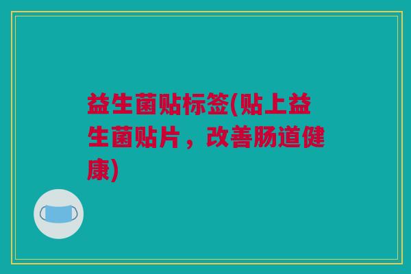 益生菌贴标签(贴上益生菌贴片，改善肠道健康)