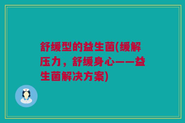舒缓型的益生菌(缓解压力，舒缓身心——益生菌解决方案)