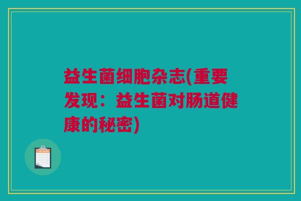 益生菌细胞杂志(重要发现：益生菌对肠道健康的秘密)
