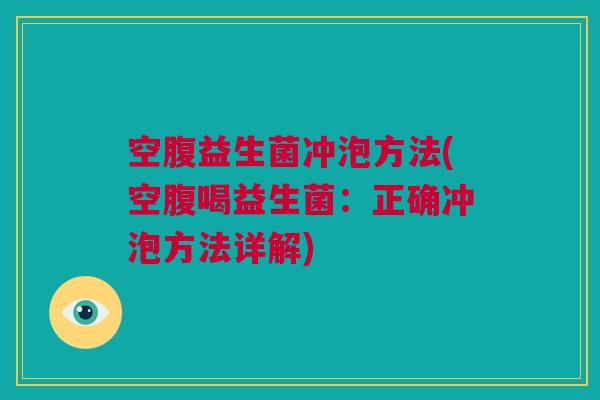 空腹益生菌冲泡方法(空腹喝益生菌：正确冲泡方法详解)