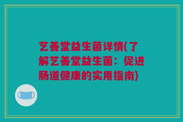 艺善堂益生菌详情(了解艺善堂益生菌：促进肠道健康的实用指南)