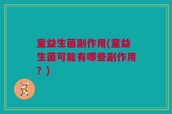 童益生菌副作用(童益生菌可能有哪些副作用？)