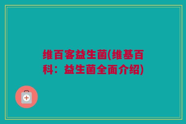 维百客益生菌(维基百科：益生菌全面介绍)