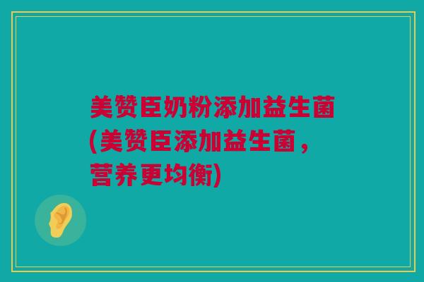 美赞臣奶粉添加益生菌(美赞臣添加益生菌，营养更均衡)