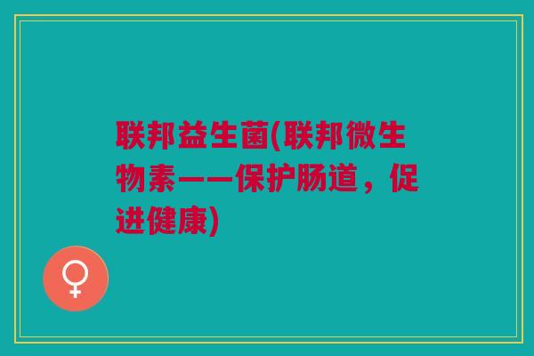 联邦益生菌(联邦微生物素——保护肠道，促进健康)