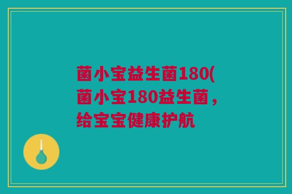 菌小宝益生菌180(菌小宝180益生菌，给宝宝健康护航