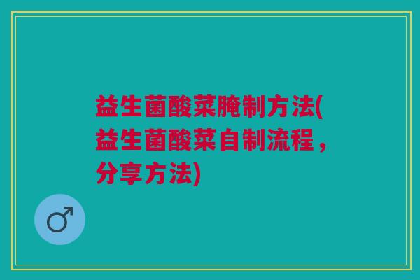 益生菌酸菜腌制方法(益生菌酸菜自制流程，分享方法)