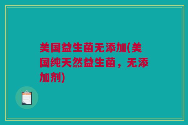 美国益生菌无添加(美国纯天然益生菌，无添加剂)