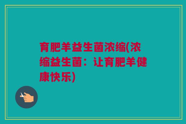 育肥羊益生菌浓缩(浓缩益生菌：让育肥羊健康快乐)