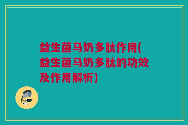 益生菌马奶多肽作用(益生菌马奶多肽的功效及作用解析)