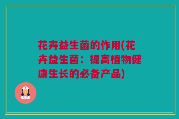 花卉益生菌的作用(花卉益生菌：提高植物健康生长的必备产品)