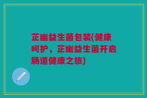 芷幽益生菌包装(健康呵护，芷幽益生菌开启肠道健康之旅)