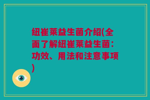 纽崔莱益生菌介绍(全面了解纽崔莱益生菌：功效、用法和注意事项)