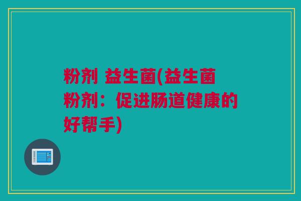 粉剂 益生菌(益生菌粉剂：促进肠道健康的好帮手)