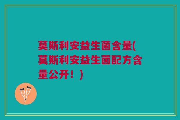 莫斯利安益生菌含量(莫斯利安益生菌配方含量公开！)