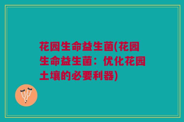 花园生命益生菌(花园生命益生菌：优化花园土壤的必要利器)
